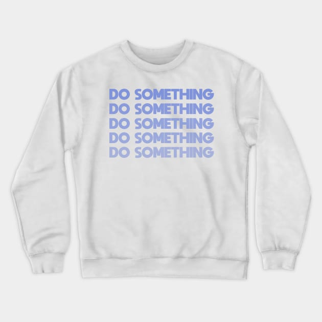 Do Something - blue Crewneck Sweatshirt by JuneNostalgia